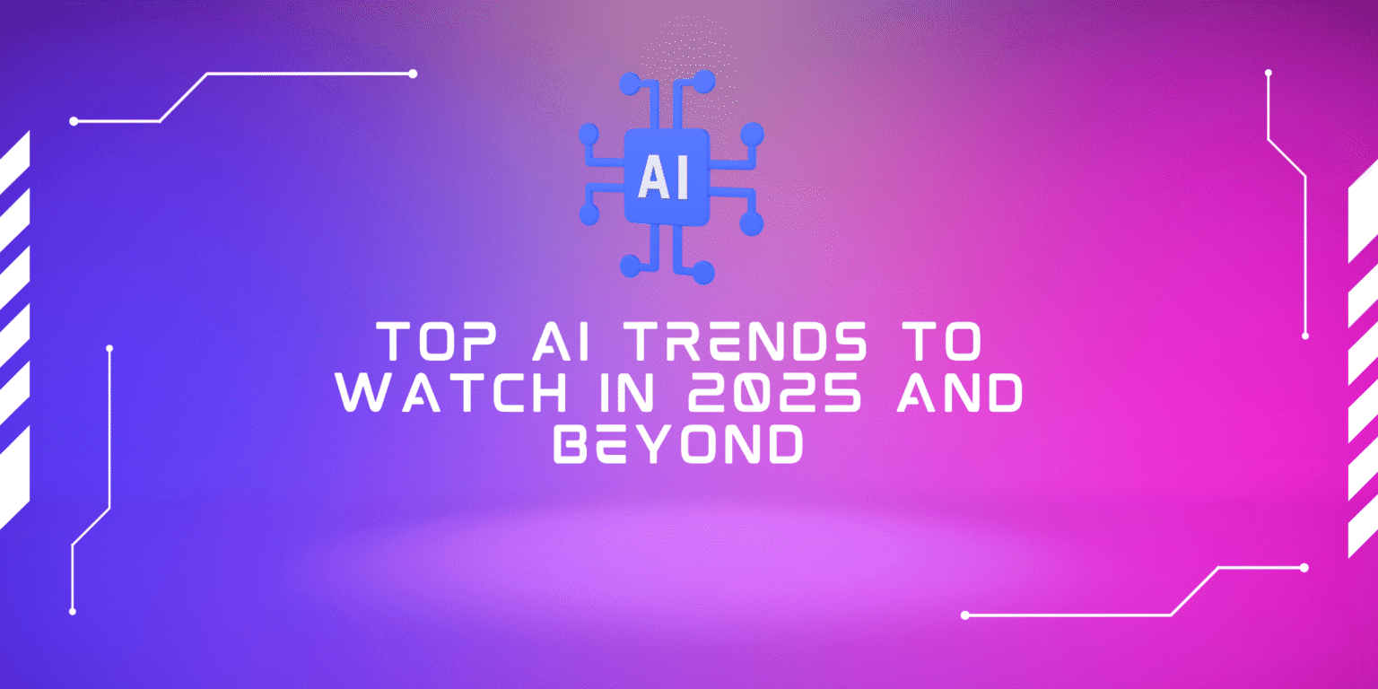 Top AI Trends to Watch in 2025 and Beyond