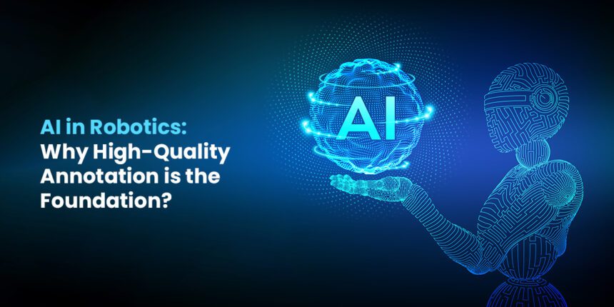 AI in Robotics: Why High-Quality Annotation is the Foundation?