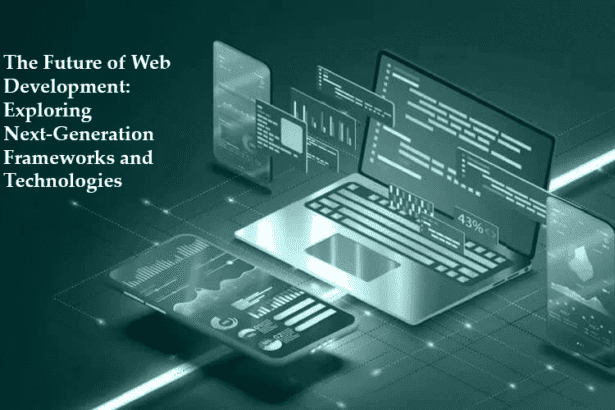 The Future of Web Development: Exploring Next-Generation Frameworks and Technologies