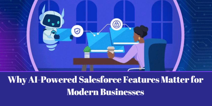 Why AI-Powered Salesforce Features Matter for Modern Businesses