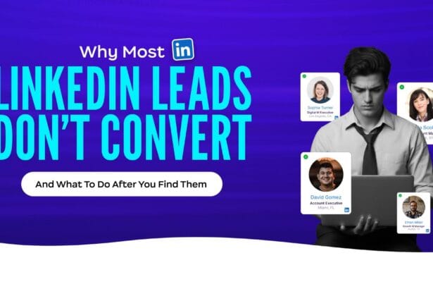 Why Most LinkedIn Leads Don’t Convert (And What to Do After You Find Them)